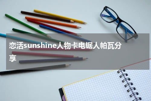 恋活sunshine人物卡电锯人帕瓦分享