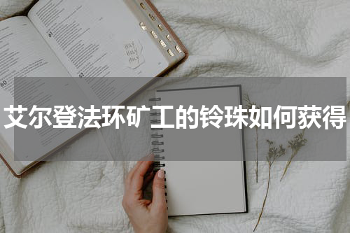 艾尔登法环矿工的铃珠如何获得