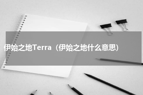 伊始之地Terra(伊始之地什么意思)