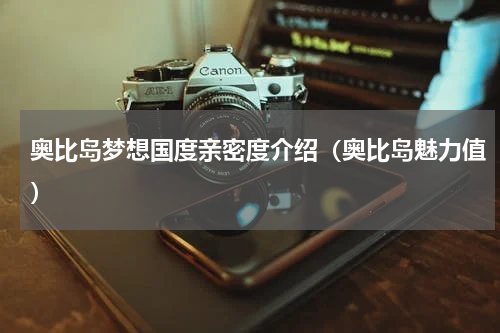 奥比岛梦想国度亲密度介绍(奥比岛魅力值)
