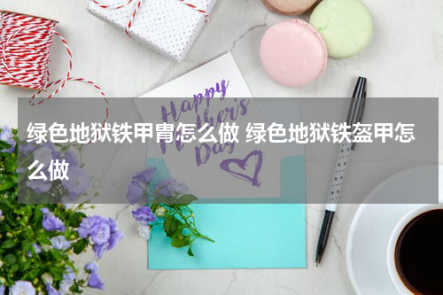 绿色地狱铁甲胄怎么做 绿色地狱铁盔甲怎么做