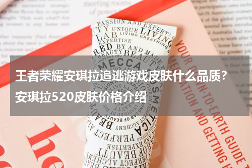 王者荣耀安琪拉追逃游戏皮肤什么品质？ 安琪拉520皮肤价格介绍