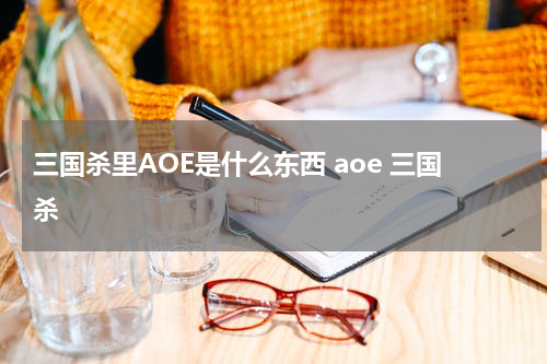 三国杀里AOE是什么东西 aoe 三国杀