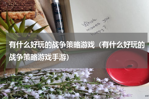 有什么好玩的战争策略游戏（有什么好玩的战争策略游戏手游）