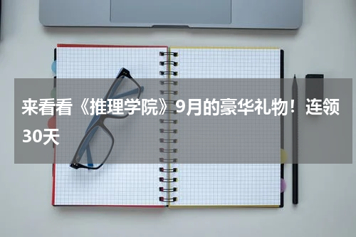 来看看《推理学院》9月的豪华礼物！连领30天