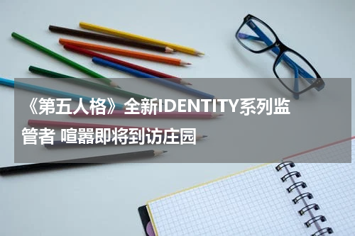 《第五人格》全新IDENTITY系列监管者 喧嚣即将到访庄园