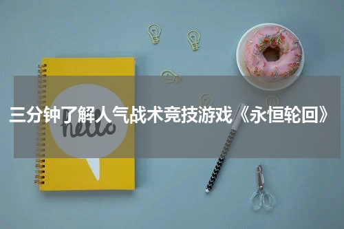 三分钟了解人气战术竞技游戏《永恒轮回》