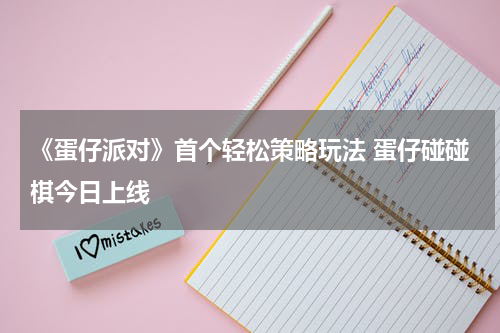 《蛋仔派对》首个轻松策略玩法 蛋仔碰碰棋今日上线