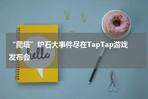 “爬塔”炉石大事件尽在TapTap游戏发布会