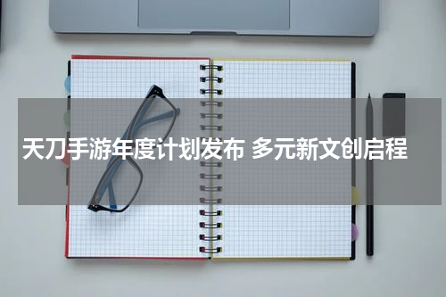 天刀手游年度计划发布 多元新文创启程