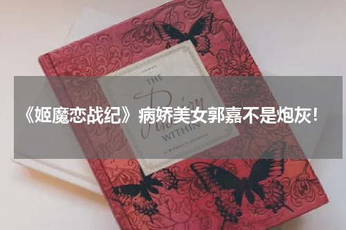 《姬魔恋战纪》病娇美女郭嘉不是炮灰！