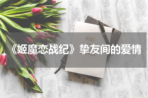 《姬魔恋战纪》挚友间的爱情