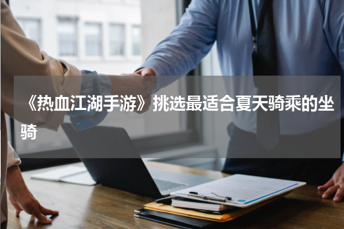 《热血江湖手游》挑选最适合夏天骑乘的坐骑