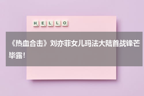 《热血合击》刘亦菲女儿玛法大陆首战锋芒毕露！