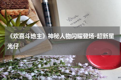 《欢喜斗地主》神秘人物闪耀登场-超新星光仔