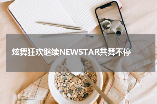 炫舞狂欢继续NEWSTAR共舞不停