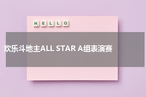 欢乐斗地主ALL STAR A组表演赛