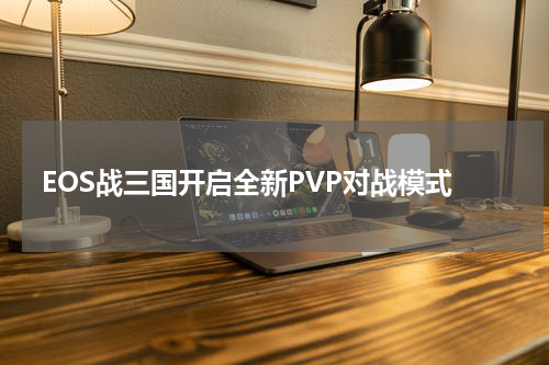 EOS战三国开启全新PVP对战模式
