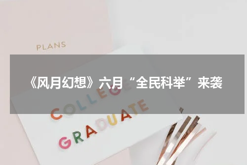 《风月幻想》六月“全民科举”来袭