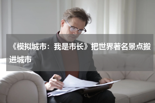 《模拟城市：我是市长》把世界著名景点搬进城市