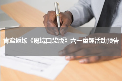 青鸾返场《魔域口袋版》六一童趣活动预告