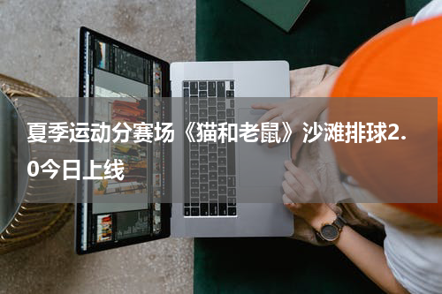 夏季运动分赛场《猫和老鼠》沙滩排球2.0今日上线