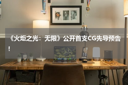 《火炬之光：无限》公开首支CG先导预告！