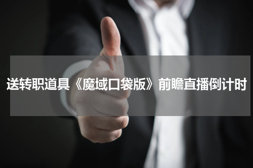 送转职道具《魔域口袋版》前瞻直播倒计时