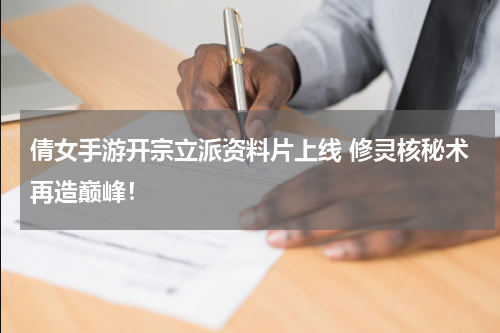 倩女手游开宗立派资料片上线 修灵核秘术再造巅峰！