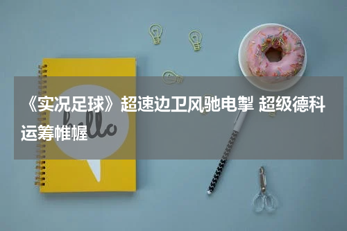 《实况足球》超速边卫风驰电掣 超级德科运筹帷幄