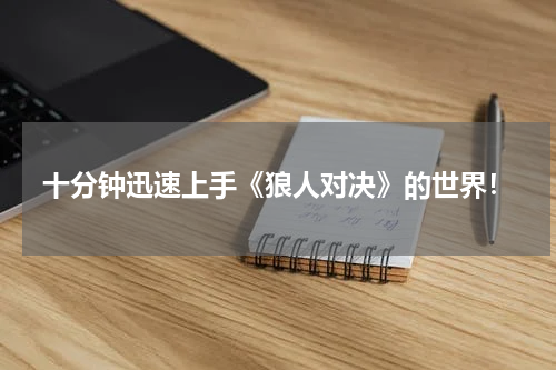 十分钟迅速上手《狼人对决》的世界！